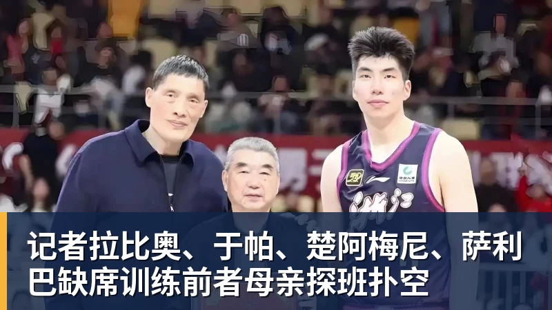记者拉比奥、于帕、楚阿梅尼、萨利巴缺席训练前者母亲探班扑空