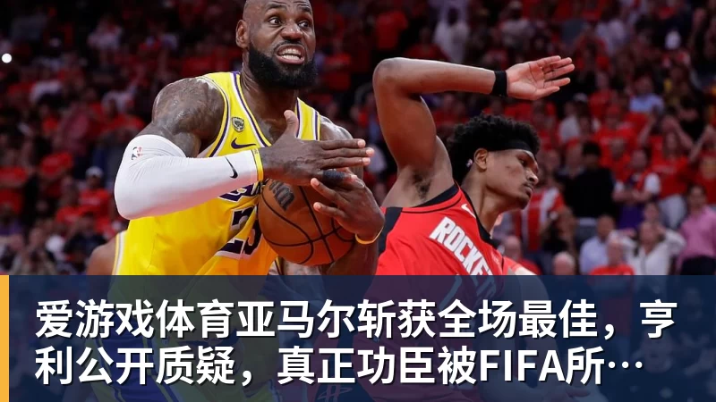 爱游戏体育亚马尔斩获全场最佳，亨利公开质疑，真正功臣被FIFA所埋没