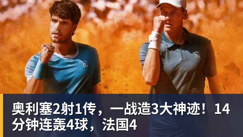 奥利塞2射1传,一战造3大神迹!14分钟连轰4球,法国4