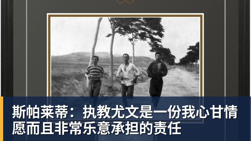 斯帕莱蒂：执教尤文是一份我心甘情愿而且非常乐意承担的责任