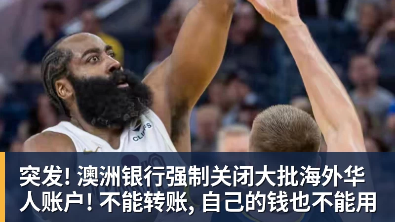 突发! 澳洲银行强制关闭大批海外华人账户! 不能转账, 自己的钱也不能用